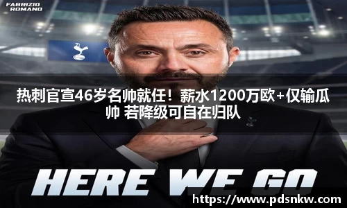 热刺官宣46岁名帅就任！薪水1200万欧+仅输瓜帅 若降级可自在归队