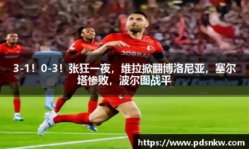 3-1！0-3！张狂一夜，维拉掀翻博洛尼亚，塞尔塔惨败，波尔图战平